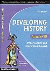 Developing History Ages 9-10 : Understanding and Interpreting the Past (Paperback)