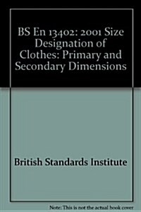 BS En 13402: 2001 Size Designation of Clothes : Primary and Secondary Dimensions (Paperback)