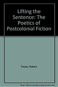 Lifting the Sentence : The Poetics of Postcolonial Fiction (Hardcover)