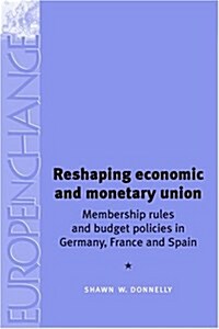 Reshaping Economic and Monetary Union : Membership Rules and Budget Policies in Germany, France and Spain (Hardcover)
