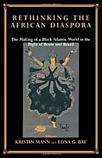 Rethinking the African Diaspora : The Making of a Black Atlantic World in the Bight of Benin and Brazil (Paperback)