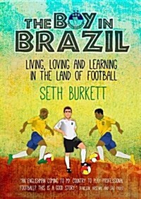 The Boy in Brazil : Living, Loving and Learning  in the Land of Football (Paperback)