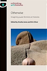 Otherwise : Imagining Queer Feminist Art Histories (Hardcover)