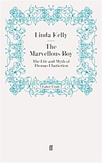 The Marvellous Boy : The Life and Myth of Thomas Chatterton (Paperback)