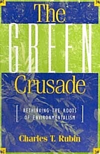 The Green Crusade : Rethinking the Roots of Environmentalism (Paperback)