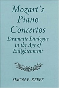 Mozarts Piano Concertos : Dramatic Dialogue in the Age of Enlightenment (Hardcover)