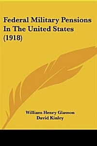 Federal Military Pensions In The United States (1918) (Paperback)