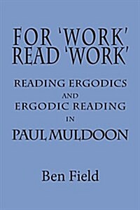 For Work Read Work: Reading Ergodics and Ergodic Reading in Paul Muldoon (Paperback)