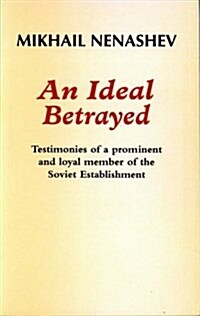 An Ideal Betrayed : Testimonies of a Prominent and Loyal Member of the Soviet Establishment (Paperback)