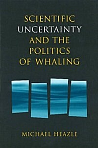 Scientific Uncertainty and the Politics of Whaling (Hardcover, UK)