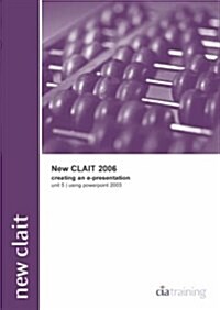 New CLAiT 2006 Unit 5 Creating an E-Presentation Using PowerPoint 2003 (Package)