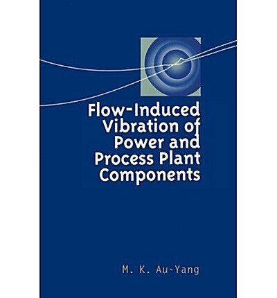 Flow-Induced Vibration of Power and Process Plant Components (Hardcover)