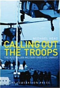 Calling Out the Troops : The Australian Military and Civil Unrest : The Legal and Constitutional Issues (Paperback)