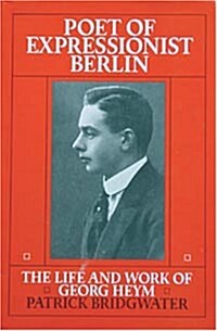 Poet of Expressionist Berlin : Life and Work of Georg Heym (Hardcover)