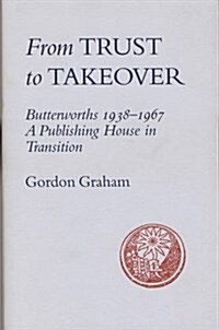 From Trust to Takeover : Butterworths 1938-1967 a Publishing House in Transition (Hardcover)