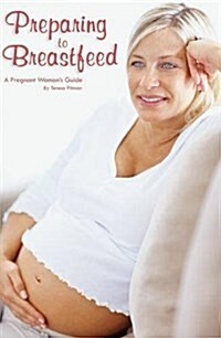 Preparing to Breastfeed: A Pregnant Womans Guide (Paperback)