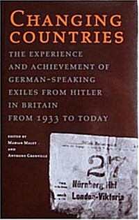 Changing Countries : The Experience and Achievement of German-speaking Exiles from Hitler in Britain, 1933 to Today (Hardcover)