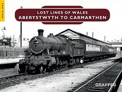 Lost Lines of Wales: Aberystwyth to Carmarthen (Hardcover)