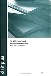 CLAIT Plus 2006 Unit 8 Electronic Communication Using Outlook 2003 (Package)