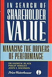 In Search of Shareholder Value : Managing the Drivers of Performance (Hardcover)