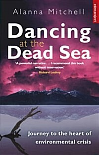 Dancing At The Dead Sea : Journey To The Heart Of Environmental Crisis (Paperback)