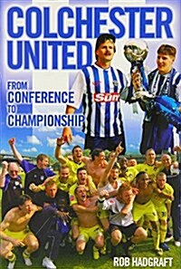 Colchester United : From Conference to Championship (Hardcover)