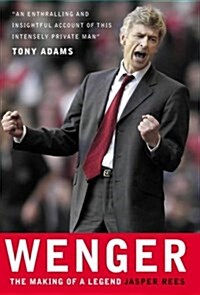 Wenger : the Making of a Legend (Hardcover)