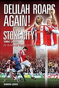 Delilah Roars Again! Stoke City 1984-2009 : 25 Years of Pain and Glory (Hardcover, 3 Rev ed)