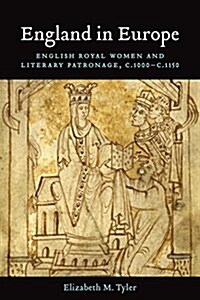 England in Europe: English Royal Women and Literary Patronage, C.1000-C.1150 (Hardcover)