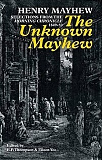 The Unknown Mayhew : Selections from the Morning Chronicle 1849-50 (Paperback)