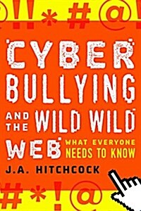 Cyberbullying and the Wild, Wild Web: What You Need to Know (Hardcover)