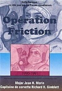 Op?ation Friction 1990-1991: Golfe Persique: Le R?e Jou?Par Les Forces Canadiennes (Paperback)
