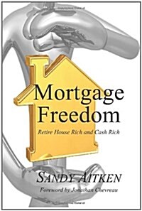 Mortgage Freedom: Retire House Rich and Cash Rich (Paperback)