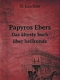 Papyros Ebers : Das alteste buch uber heilkunde (Paperback)