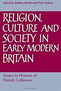 Religion, Culture and Society in Early Modern Britain : Essays in Honour of Patrick Collinson (Hardcover)