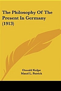 The Philosophy Of The Present In Germany (1913) (Paperback)