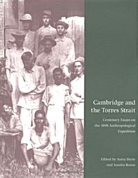 Cambridge and the Torres Strait : Centenary Essays on the 1898 Anthropological Expedition (Hardcover)