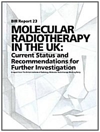 Molecular Radiotherapy in the UK : Current Status and Recommendations for Further Investigation - Report 23 (Paperback)