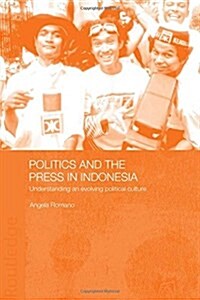 Politics and the Press in Indonesia : Understanding an Evolving Political Culture (Hardcover)
