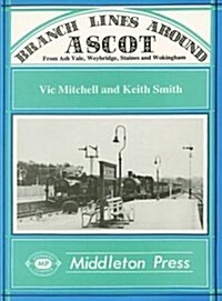Branch Lines Around Ascot : From Ash Vale, Weybridge, Staines and Wokingham (Hardcover)