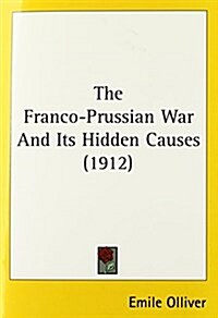 The Franco-Prussian War And Its Hidden Causes (1912) (Paperback)