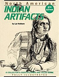 North American Indian Artifacts : A Collectors Identification and Value Guide (Paperback, 5 Rev ed)