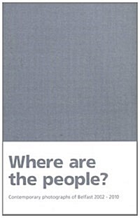 Where are the People? : Contemporary Photographs of Belfast 2002 - 2010 (Paperback)