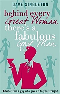 Behind Every Great Woman There is a Fabulous Gay Man : Dating Advice from a Guy Who Gives it to You Straight (Paperback)