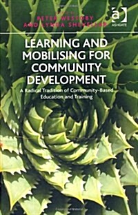 Learning and Mobilising for Community Development : A radical tradition of community-based education and training (Hardcover)