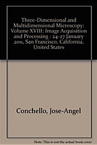 Three-Dimensional and Multidimensional Microscopy : Image Acquisition and Processing : 24-27 January 2011, San Francisco, California, United States (Paperback)
