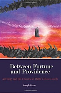 Between Fortune and Providence : Astrology and the Universe in Dantes Divine Comedy (Paperback)