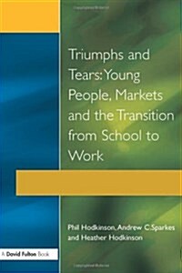 Triumphs and Tears : Young People, Markets, and the Transition from School to Work (Paperback)