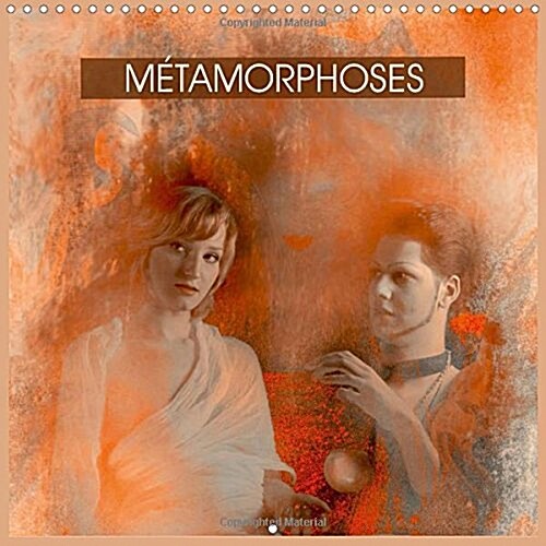 Metamorphoses : Le Projet Metamorphoses Presente La Progression Et La Transformation Des Idees. (Calendar)