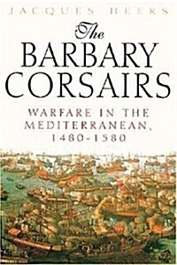 The Barbary Corsairs : Warfare in the Mediterranean, 1480-1580 (Hardcover)